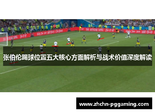 张伯伦踢球位置五大核心方面解析与战术价值深度解读