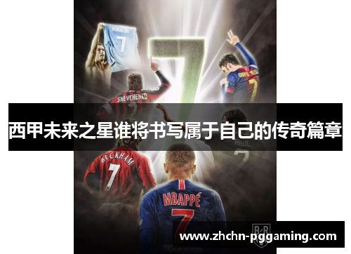 西甲未来之星谁将书写属于自己的传奇篇章