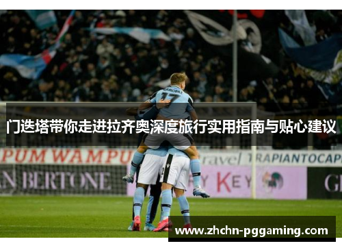 门迭塔带你走进拉齐奥深度旅行实用指南与贴心建议